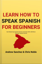 Learn How To Speak Spanish: Start Mastering Spanish Quickly And Easily With 1000 Most Common Spanish Words