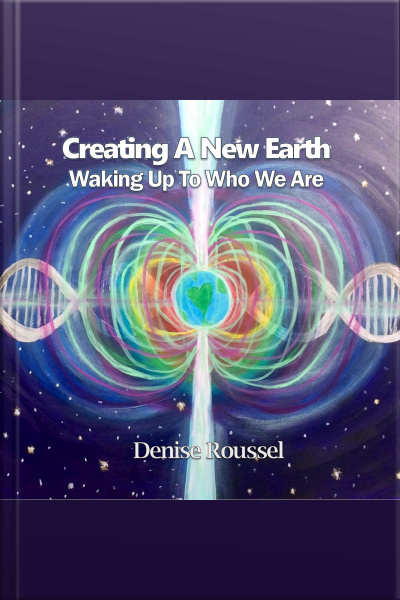 Creating A New Earth: Waking Up To Who We Are