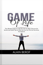 Game Of Life: The Ultimate Guide To Living The Life You Want, Discover The Secrets And Useful Tips On How You Can Live The Live You Know You Deserve