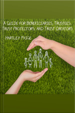 A Guide For Beneficiaries, Trustees, Trust Protectors, And Trust Creators