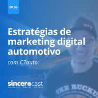 Repost SinceroCast Ep30 – Desafios do marketing digital automotivo com C7auto