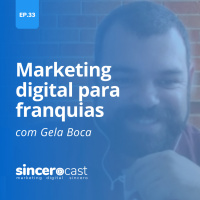 Repost SinceroCast Ep33 – Marketing digital para franquias com a Gela Boca