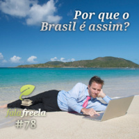 FalaFreela#78 - Por que o Brasil é assim?