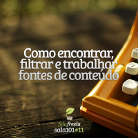 Sala101#11 - Como encontrar, filtrar e trabalhar fontes de conteúdo