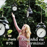 FalaFreela#76 - Amanhã eu termino