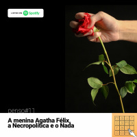 Penso#11 - A menina Ágatha Félix, a Necropolítica e o Nada