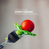 FalaFreela#117 - Como comer comida saudável trabalhando em casa