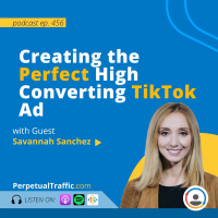 [Best of 2022] Episode 356: Creating the Perfect High Converting Tik Tok Ad with Savannah Sanchez