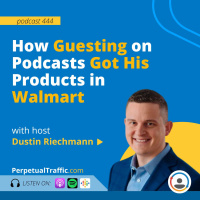 How Guesting on Podcasts Got His Products in Walmart with Dustin Riechmann