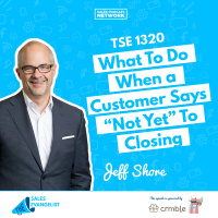 TSE 1320: What To Do When a Customer Says “Not Yet” To Closing