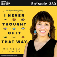 PPP 380 | How To Navigate Stressful Conversations With That Friend (Or Stakeholder) You Dont Agree With, With Guest Mónica Guzmán