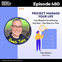 PPP 480 | What If You Managed Your Life Like a Project? Insights from Coach Tony Weaver