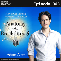 PPP 383 | Feeling Stuck? The Science of Getting Unstuck, with Adam Alter