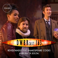 DWBRcast 163 - Revisitando The Shakespeare Code! A Bruxa tá solta!
