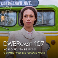 DWBRcast 107 – Nosso review de Rosa! O grande poder das pequenas ações!