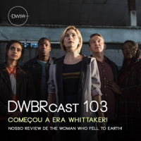 DWBRcast 103 – Começou a Era Whittaker! Nosso review de The Woman Who Fell To Earth!