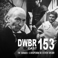 DWBRcast 153 - Série Clássica: The Savages - A despedida de Steven Taylor!