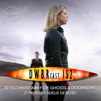 DWBRcast 152 - Revisitando Army of Ghosts amp Doomsday! O Primeiro Adeus de Rose!