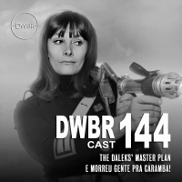 DWBRcast 144 – Série clássica: The Daleks’ Master Plan – E morreu gente pra caramba!