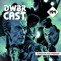 DWBRcast 194 - Supremacia dos Cybermen!