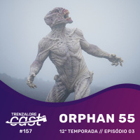 TrenzaloreCast #157: Orphan 55