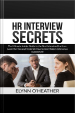 Hr Interview Secrets: The Ultimate Insider Guide To The Best Interview Practices, Learn The Tips And Tricks On How To Ace Modern Interviews Successfully
