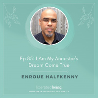 Ep 85: I Am My Ancestors Dream Come True with Enroue Halfkenny