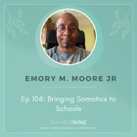 Ep 104: Bringing Somatics to Schools with Emory M. Moore Jr