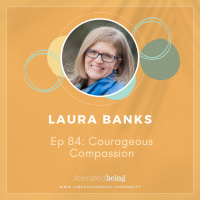 Ep 84: Courageous Compassion with Laura Banks