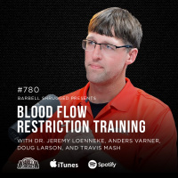 Blood Flow Restriction Training w/Dr. Jeremy Loenneke, Anders Varner, Doug Larson, and Travis Mash #780