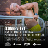 [Longevity] How to Train for Health and Performance for the Rest of Your Life w/ Dan Garner, Andy Galpin, Anders Varner, Doug Larson, Travis Mash, and Dan Garner #743