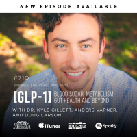 [GLP-1] Blood Sugar, Metabolism, Gut Health and Beyond w/ Dr. Kyle Gillett, Anders Varner, and Doug Larson #710