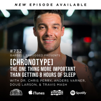 [Chronotype] The One Thing More Important than Getting 8 Hours of Sleep w/ Dr. Chris Perry, Anders Varner, Doug Larson, and Travis Mash #732