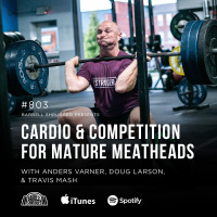 Cardio and Competition for Mature Meatheads w/ Anders Varner, Doug Larson, and Travis Mash #803