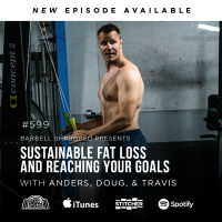  Step - By - Step Solution to Sustainable Fat Loss w/ Anders Varner, Doug Larson, and Coach Travis Mash Barbell Shrugged #599