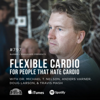 Flexible Cardio for People that Hate Cardio w/ Dr. Michael T. Nelson, Anders Varner, Doug Larson, and Travis Mash #797