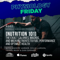 Physiology Friday: [NUTRITION 101] The Exact Calories, Macros, and Micronutrients to Fuel Performance and Optimize Health w/ Anders Varner, Doug Larson, Travis Mash and Dan Garner