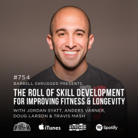 The Roll of Skill Development for Improving Fitness and Longevity w/ Jordan Syatt, Anders Varner, Doug Larson, and Coach Travis Mash #754