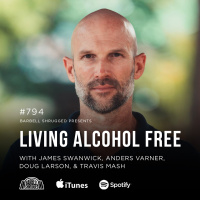 Living Alcohol Free w/ James Swanwick, Anders Varner, Doug Larson, and Travis Mash #794