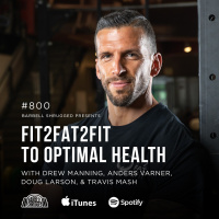 FIT2FAT2FIT to Optimal Health w/ Drew Manning, Anders Varner, Doug Larson and Travis Mash #800