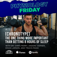 Physiology Friday: [Chronotype] The One Thing More Important than Getting 8 Hours of Sleep w/ Dr. Chris Perry, Anders Varner, Doug Larson, and Travis Mash