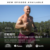 ​​[ENERGY] Why You Do Not Have It and How to Get Tons of It w/ Anders Varner, Doug Larson, Travis Mash and Dan Garner Barbell Shrugged #664