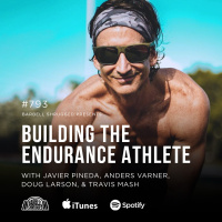 Building the Endurance Athlete w/ Javier Pineda, Anders Varner, Doug Larson, and Travis Mash #793