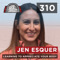 Barbell Shrugged - Learning to Appreciate Your Body w/ Jen Esquer - 310