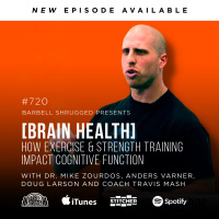 [Brain Health] How Exercise and Strength Training Impact Cognitive Function w/ Dr. Mike Zourdos, Anders Varner, Doug Larson and Coach Travis Mash #720