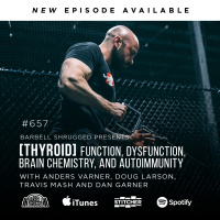 [THYROID] Function, Dysfunction, Brain Chemistry, and Autoimmunity w/ Anders Varner, Doug Larson, Travis Mash and Dan Garner Barbell Shrugged #657