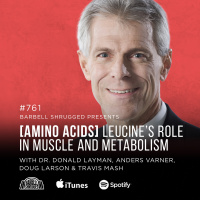 [Amino Acids] Leucine’s Role in Muscle and Metabolism w/ Dr. Donald Layman, Anders Varner, Doug Larson, and Coach Travis Mash #761