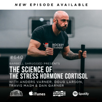 [Cortisol] The Science and Function of the Stress Hormone w/ Anders Varner, Doug Larson, Coach Travis Mash and Dan Garner Barbell Shrugged #640