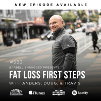 Fat Loss First Steps w/ Anders Varner, Doug Larson, and Coach Travis Mash Barbell Shrugged #583