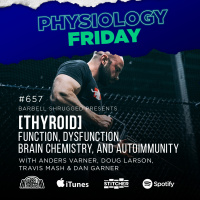 Physiology Friday: [THYROID] Function, Dysfunction, Brain Chemistry, and Autoimmunity w/ Anders Varner, Doug Larson, Travis Mash and Dan Garner Barbell Shrugged